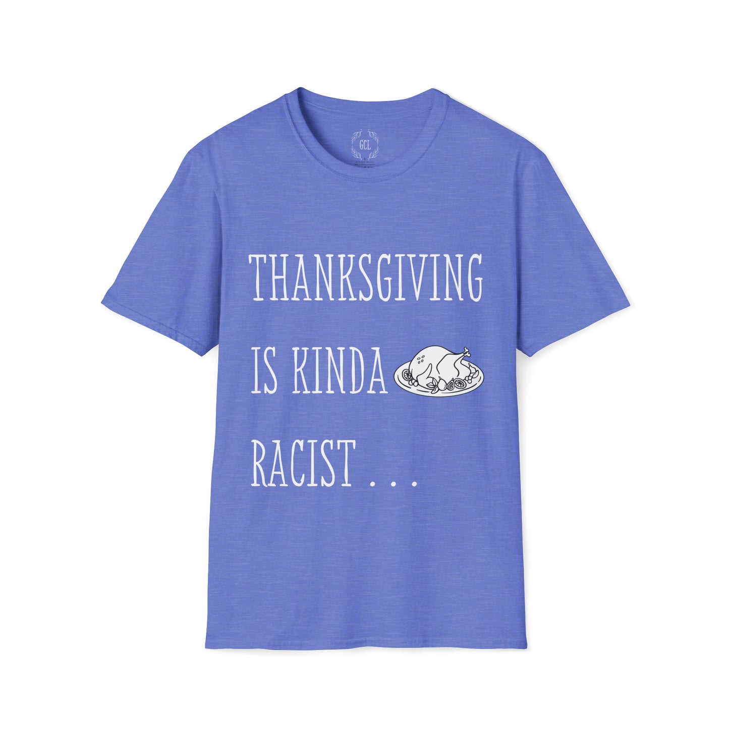 Thanksgiving is kinda Racist, "Just Sayin..." Series, Block Style Text, Comfortable Commentary Collection, Social Commentary, Ultra Soft Heather Material