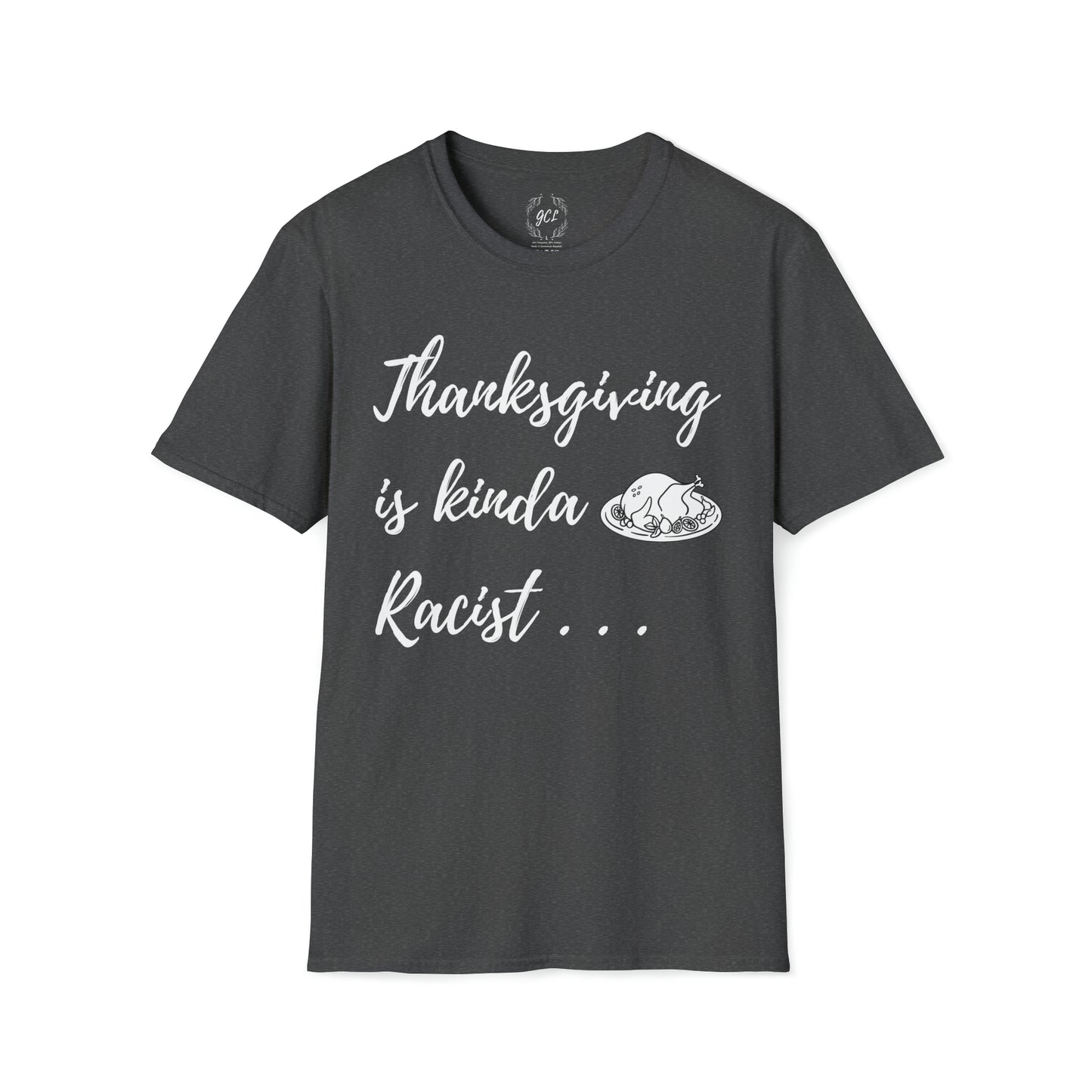 Thanksgiving is kinda Racist, "Just Sayin..." Series, Brush Style Text, Comfortable Commentary Collection, Social Commentary, Ultra Soft Heather Material