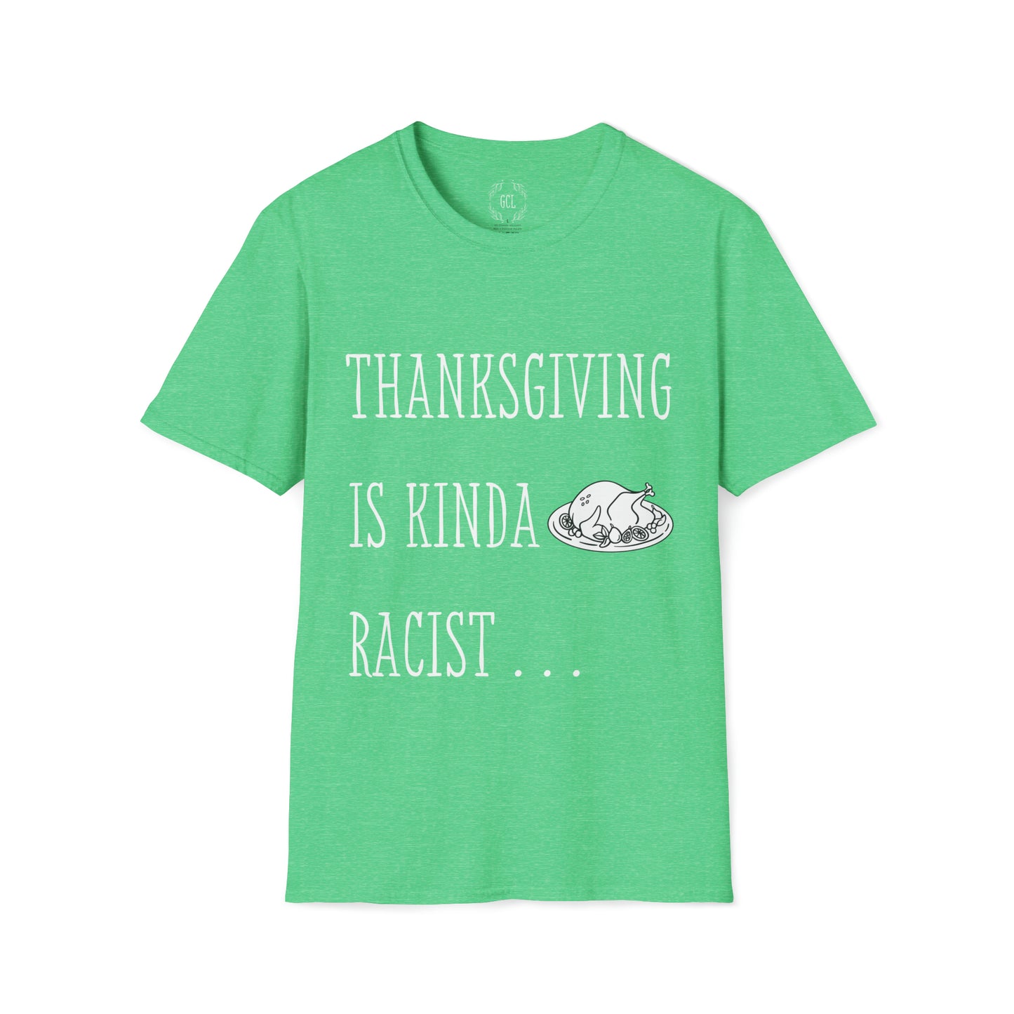 Thanksgiving is kinda Racist, "Just Sayin..." Series, Block Style Text, Comfortable Commentary Collection, Social Commentary, Ultra Soft Heather Material