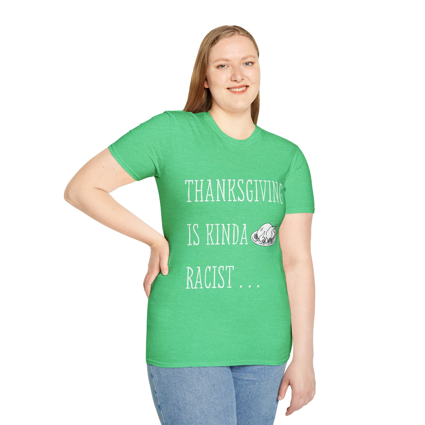 Thanksgiving is kinda Racist, "Just Sayin..." Series, Block Style Text, Comfortable Commentary Collection, Social Commentary, Ultra Soft Heather Material