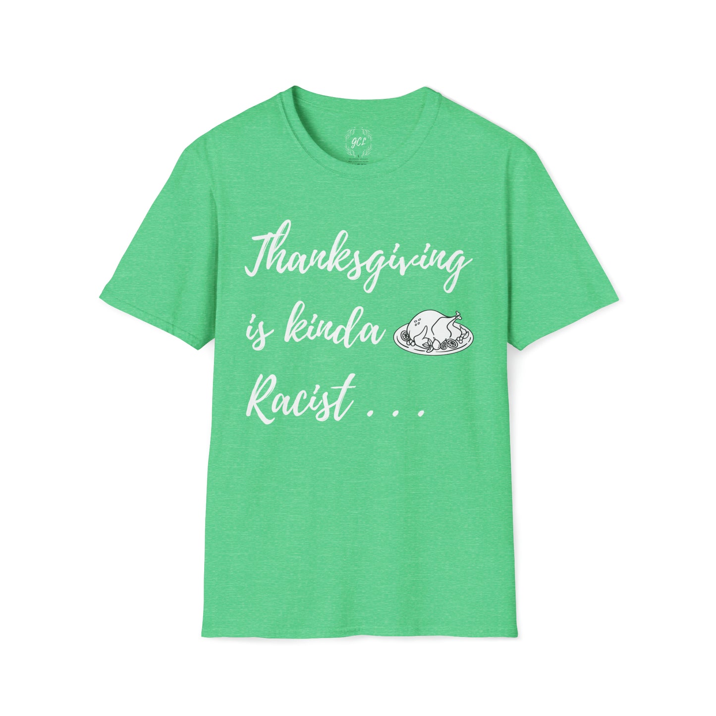 Thanksgiving is kinda Racist, "Just Sayin..." Series, Brush Style Text, Comfortable Commentary Collection, Social Commentary, Ultra Soft Heather Material