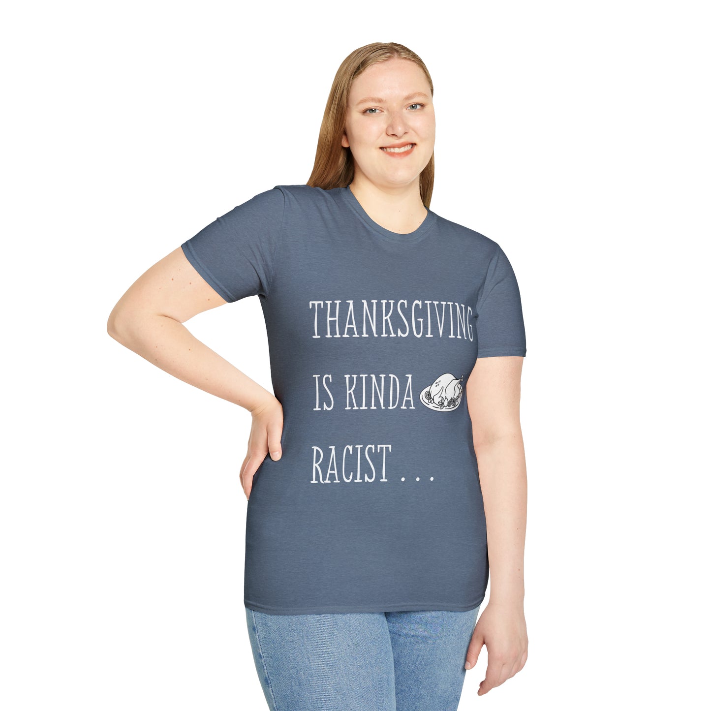 Thanksgiving is kinda Racist, "Just Sayin..." Series, Block Style Text, Comfortable Commentary Collection, Social Commentary, Ultra Soft Heather Material