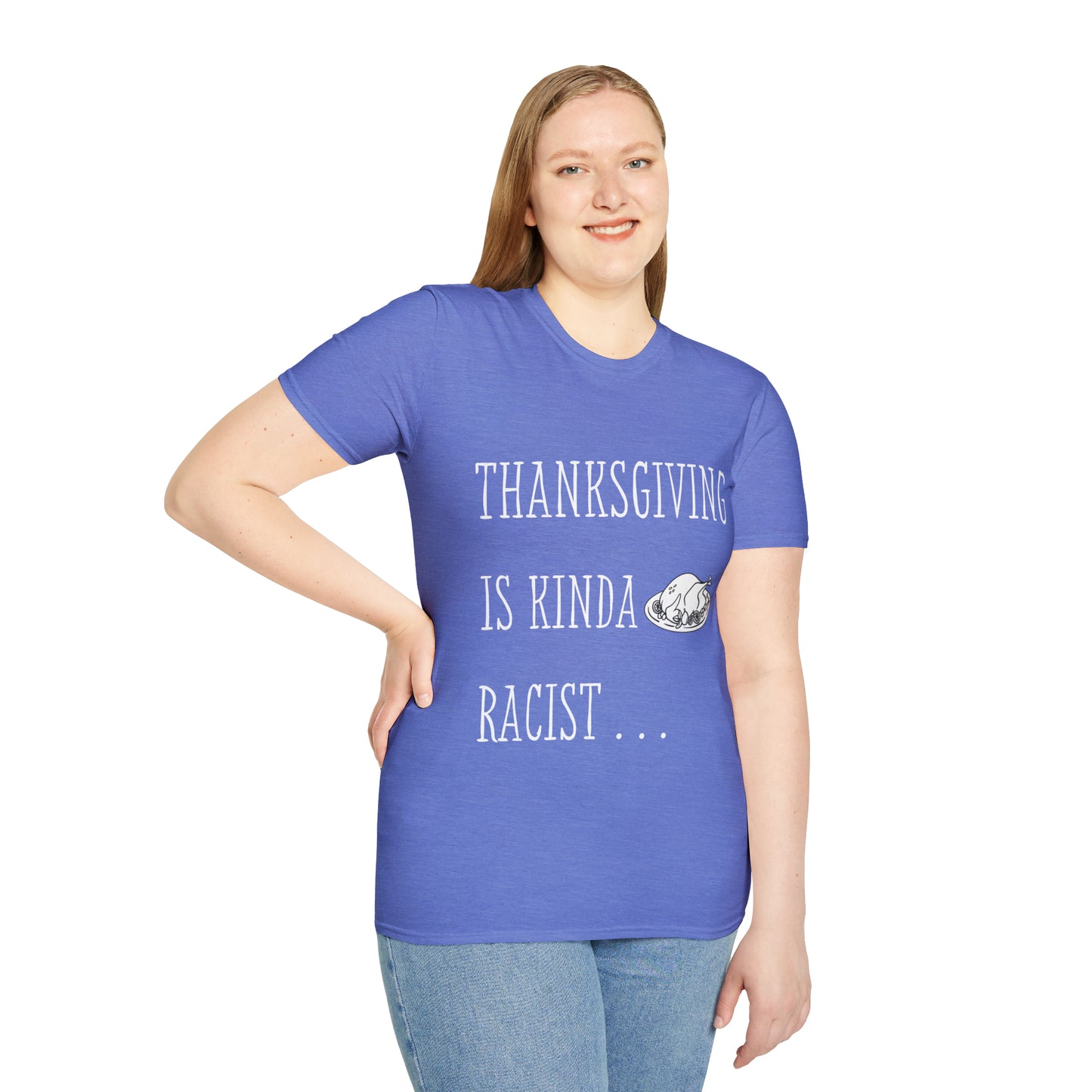 Thanksgiving is kinda Racist, "Just Sayin..." Series, Block Style Text, Comfortable Commentary Collection, Social Commentary, Ultra Soft Heather Material