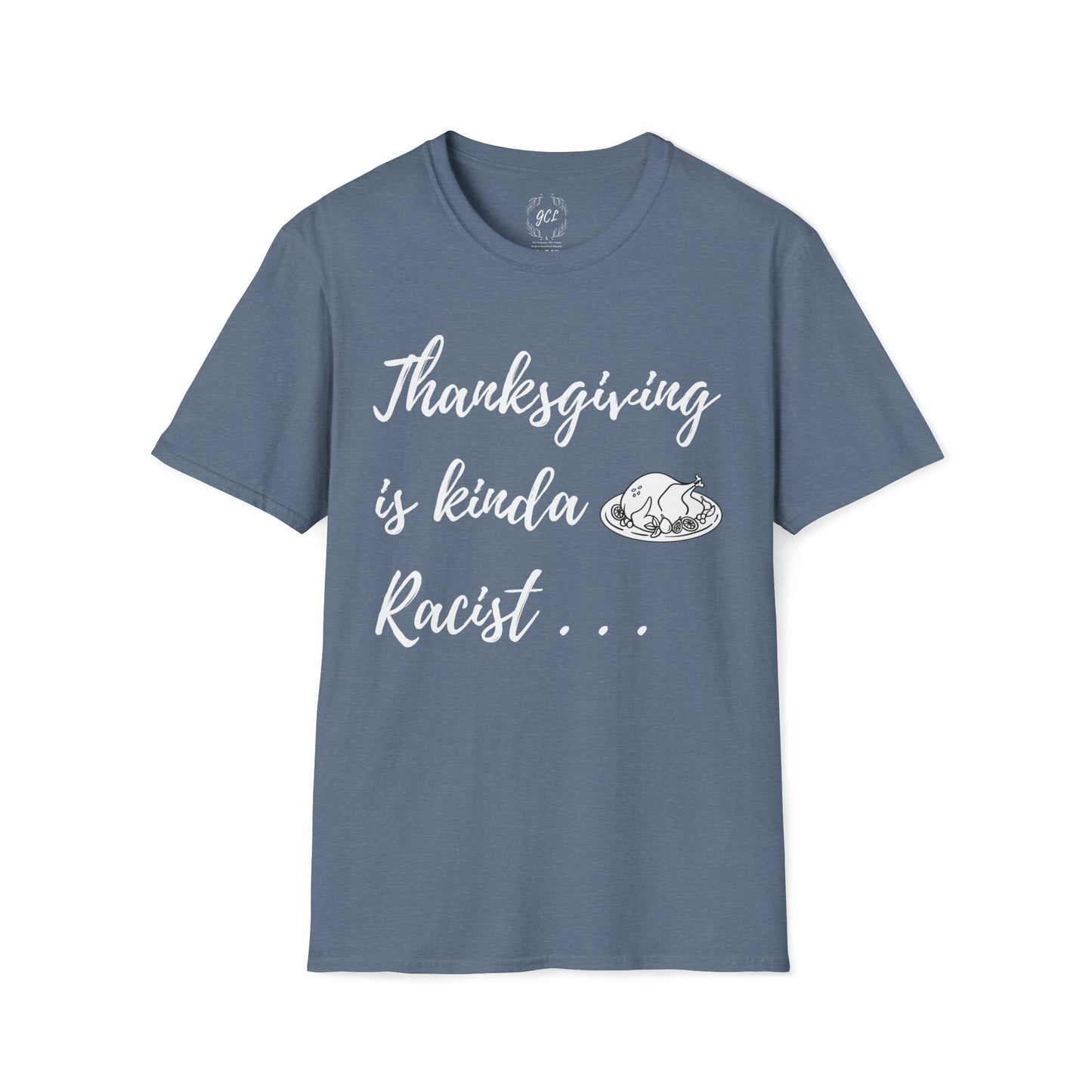 Thanksgiving is kinda Racist, "Just Sayin..." Series, Brush Style Text, Comfortable Commentary Collection, Social Commentary, Ultra Soft Heather Material