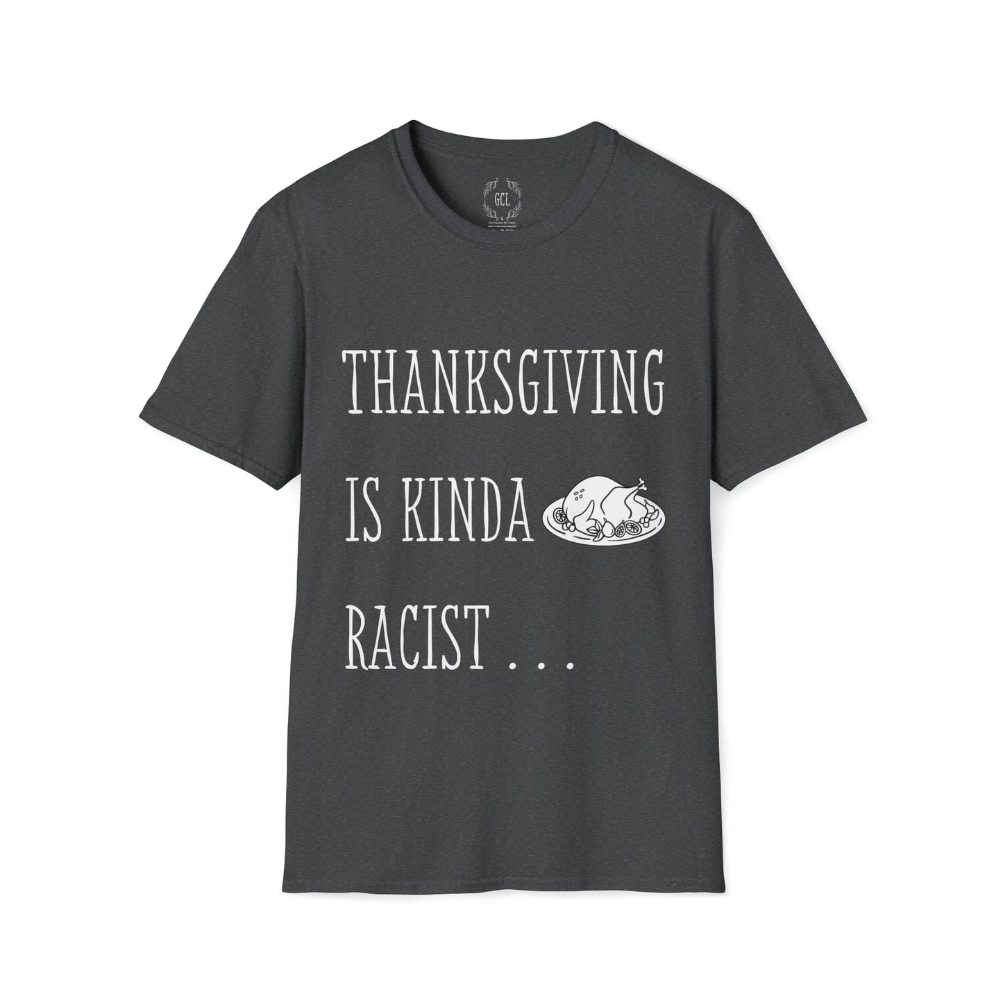 Thanksgiving is kinda Racist, "Just Sayin..." Series, Block Style Text, Comfortable Commentary Collection, Social Commentary, Ultra Soft Heather Material