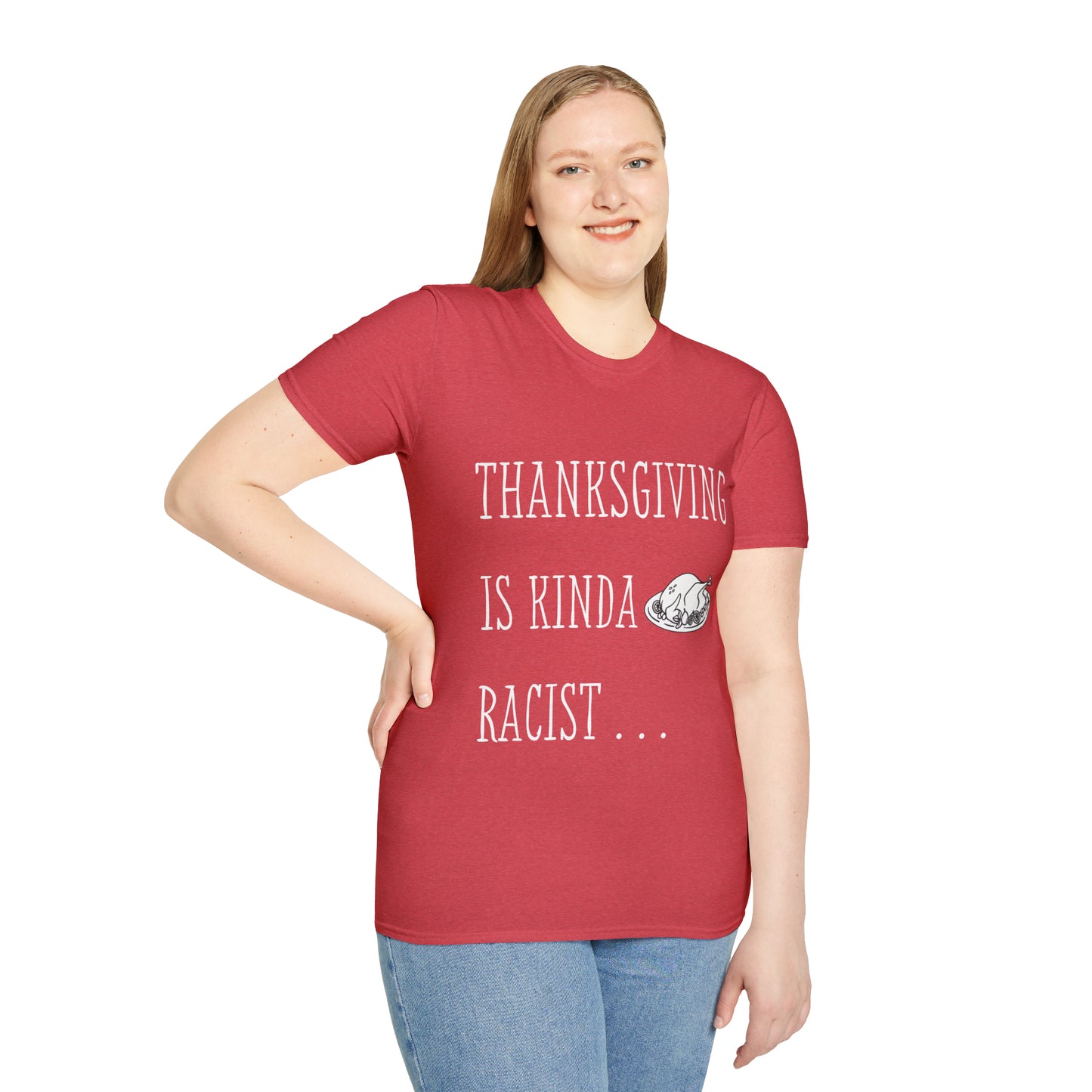 Thanksgiving is kinda Racist, "Just Sayin..." Series, Block Style Text, Comfortable Commentary Collection, Social Commentary, Ultra Soft Heather Material