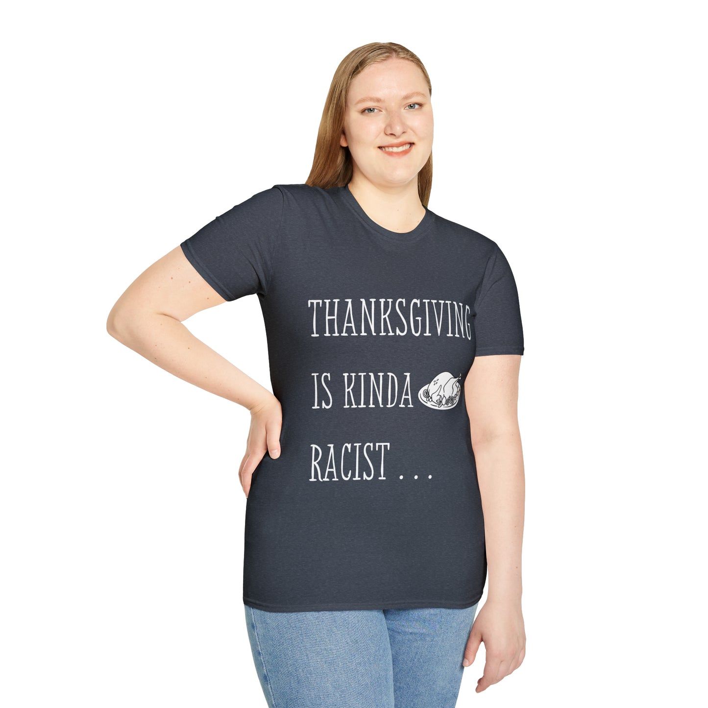 Thanksgiving is kinda Racist, "Just Sayin..." Series, Block Style Text, Comfortable Commentary Collection, Social Commentary, Ultra Soft Heather Material