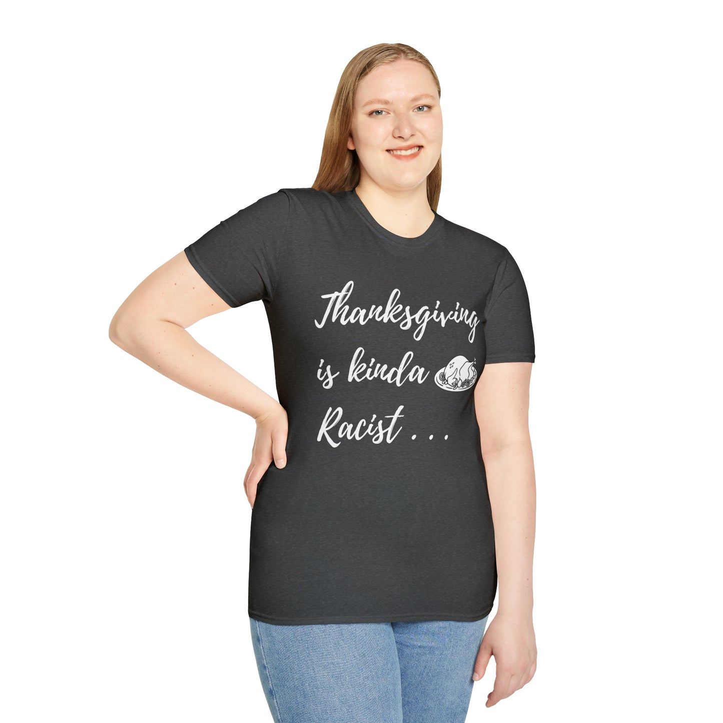 Thanksgiving is kinda Racist, "Just Sayin..." Series, Brush Style Text, Comfortable Commentary Collection, Social Commentary, Ultra Soft Heather Material