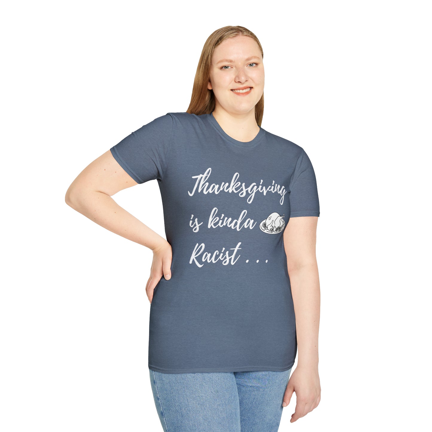 Thanksgiving is kinda Racist, "Just Sayin..." Series, Brush Style Text, Comfortable Commentary Collection, Social Commentary, Ultra Soft Heather Material